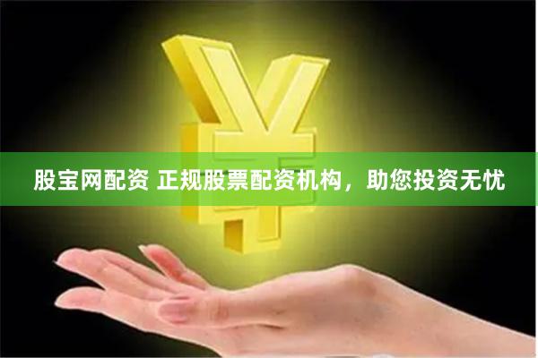 股宝网配资 正规股票配资机构，助您投资无忧